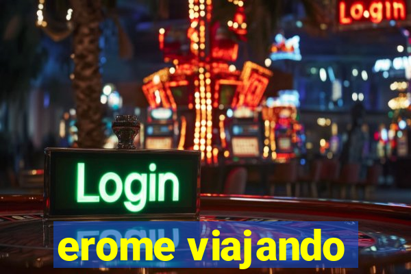 erome viajando
